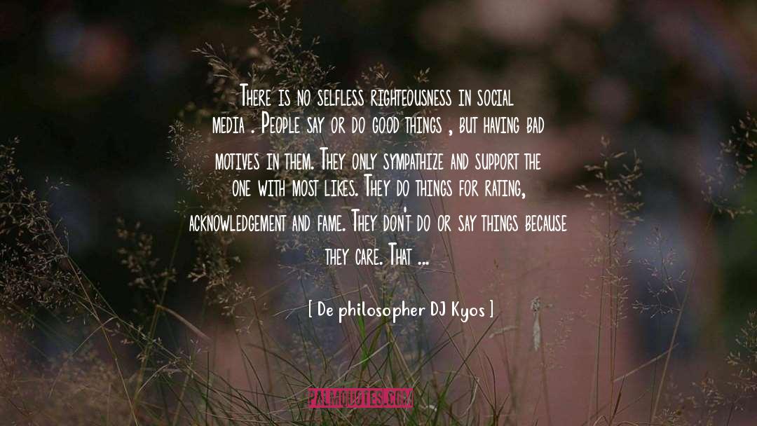 De Philosopher DJ Kyos Quotes: There is no selfless righteousness