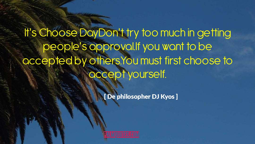 De Philosopher DJ Kyos Quotes: It's Choose Day<br /><br />Don't