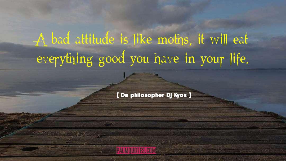 De Philosopher DJ Kyos Quotes: A bad attitude is like