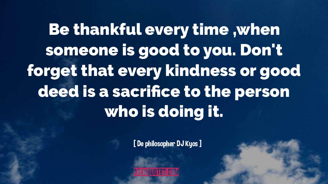 De Philosopher DJ Kyos Quotes: Be thankful every time ,when