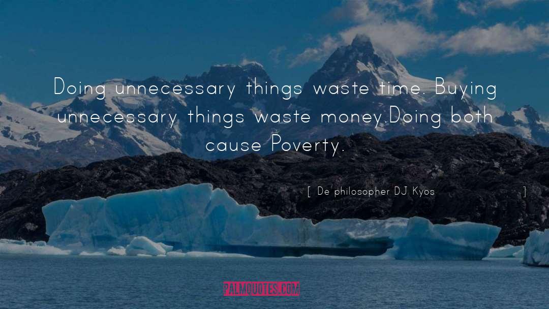 De Philosopher DJ Kyos Quotes: Doing unnecessary things waste time.