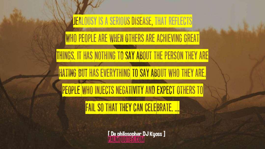 De Philosopher DJ Kyoss Quotes: Jealousy is a serious disease,