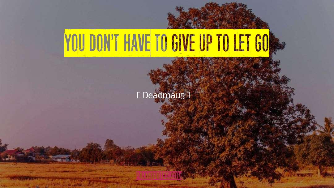 Deadmau5 Quotes: You don't have to give