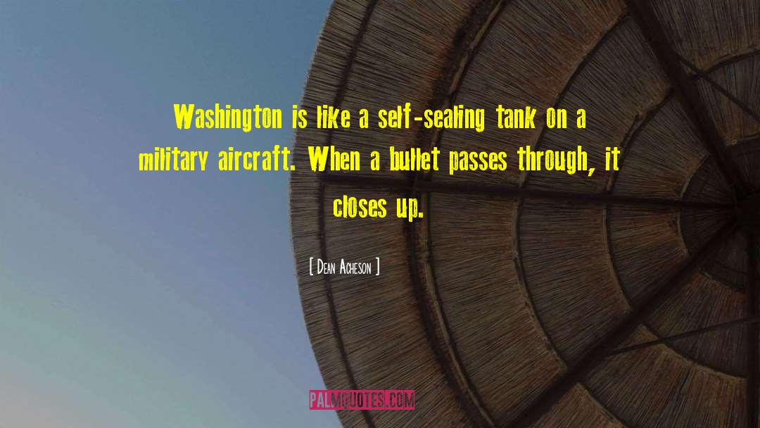 Dean Acheson Quotes: Washington is like a self-sealing