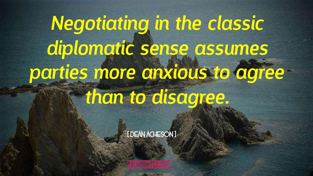 Dean Acheson Quotes: Negotiating in the classic diplomatic