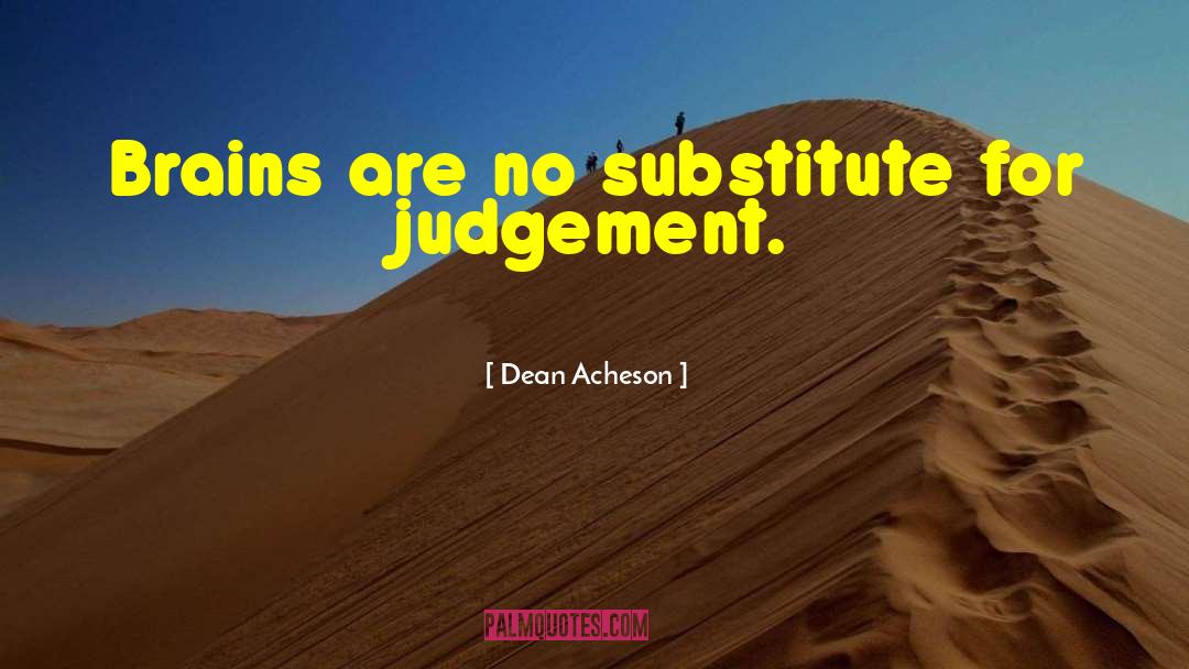 Dean Acheson Quotes: Brains are no substitute for