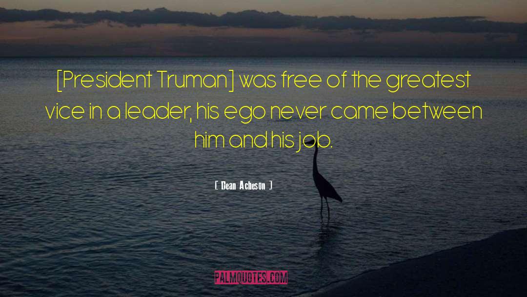 Dean Acheson Quotes: [President Truman] was free of