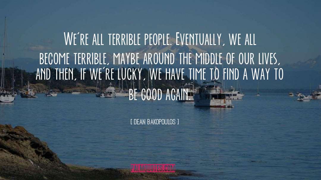 Dean Bakopoulos Quotes: We're all terrible people. Eventually,