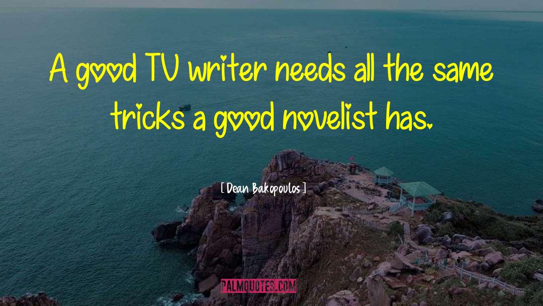 Dean Bakopoulos Quotes: A good TV writer needs