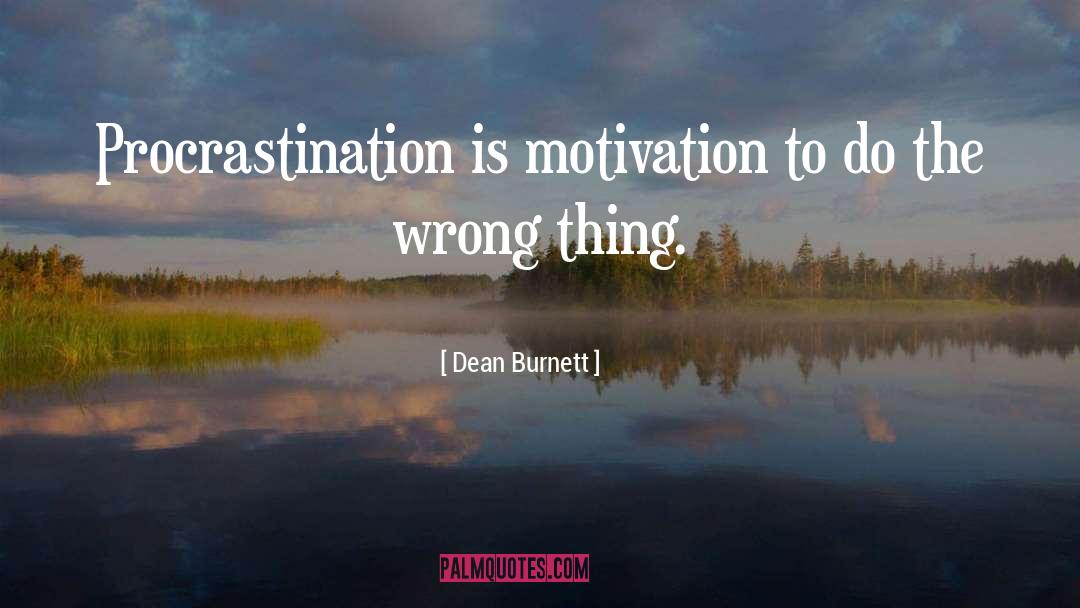 Dean Burnett Quotes: Procrastination is motivation to do