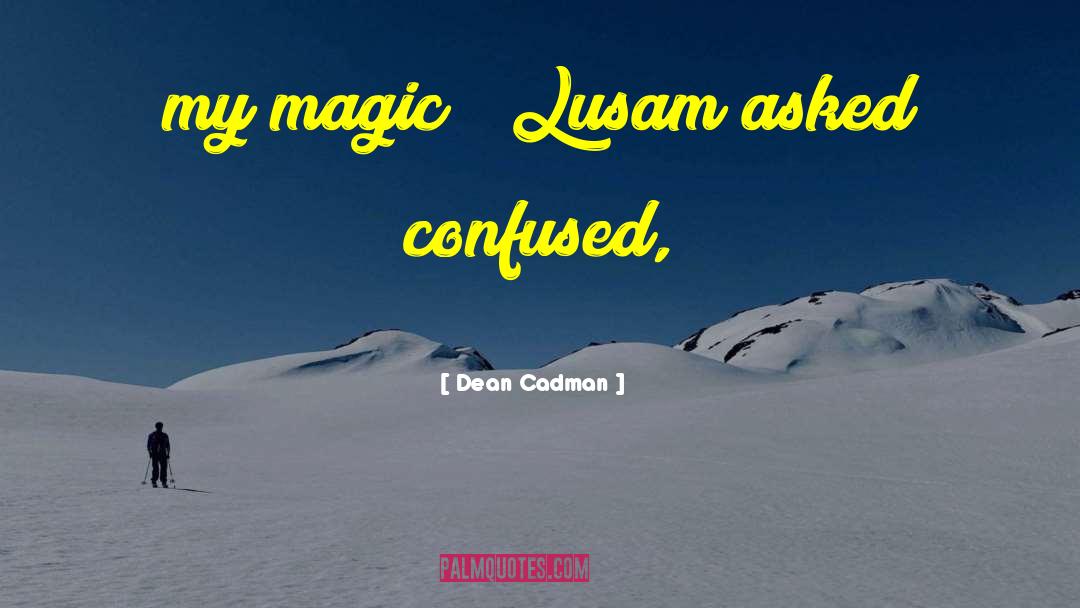 Dean Cadman Quotes: my magic?