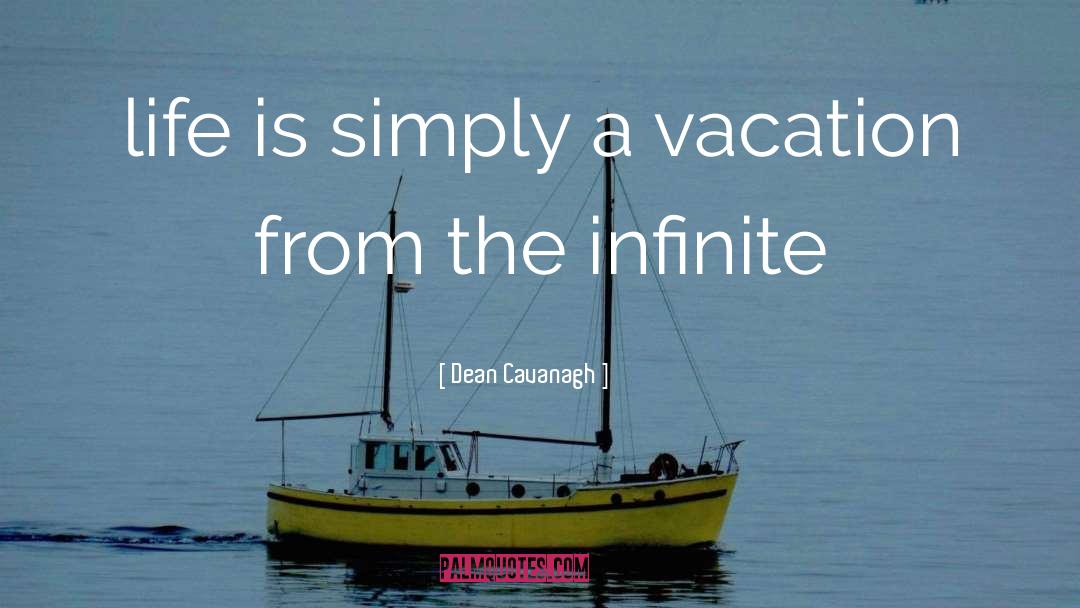 Dean Cavanagh Quotes: life is simply a vacation