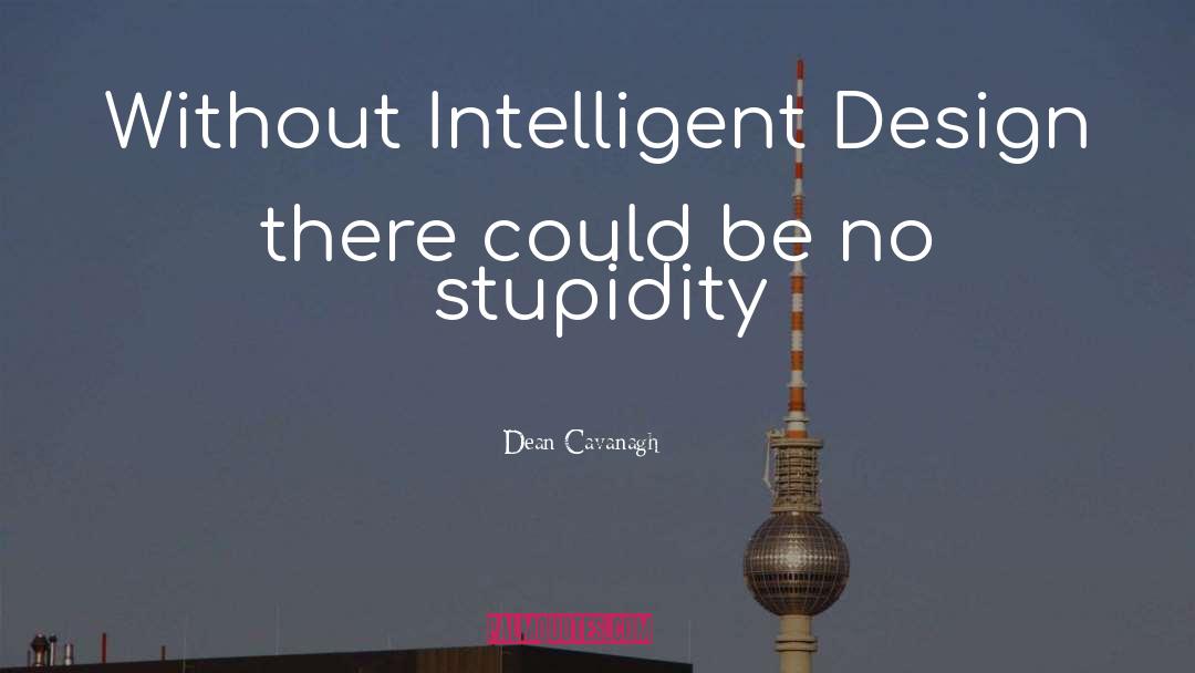 Dean Cavanagh Quotes: Without Intelligent Design there could