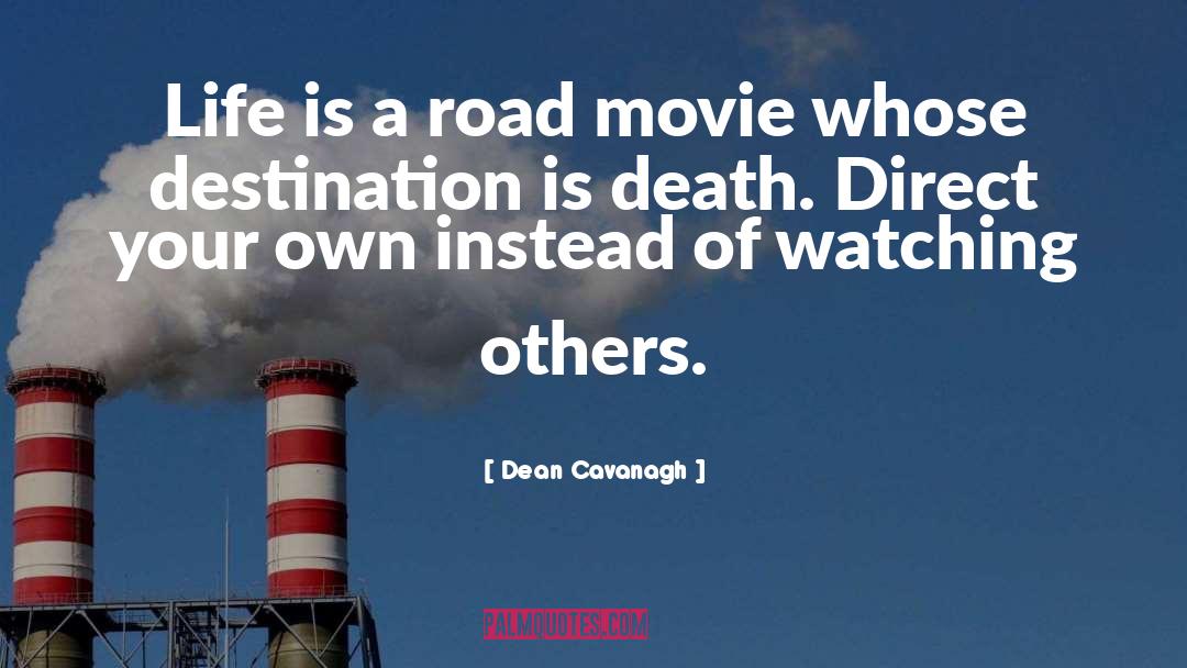 Dean Cavanagh Quotes: Life is a road movie