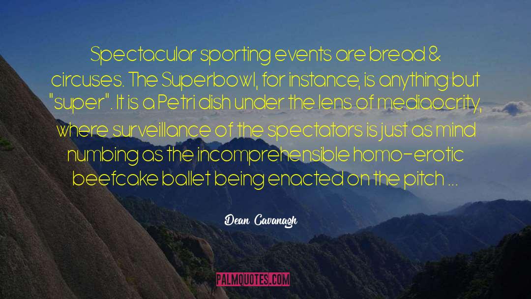 Dean Cavanagh Quotes: Spectacular sporting events are bread