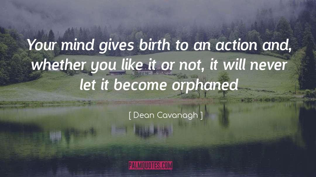 Dean Cavanagh Quotes: Your mind gives birth to