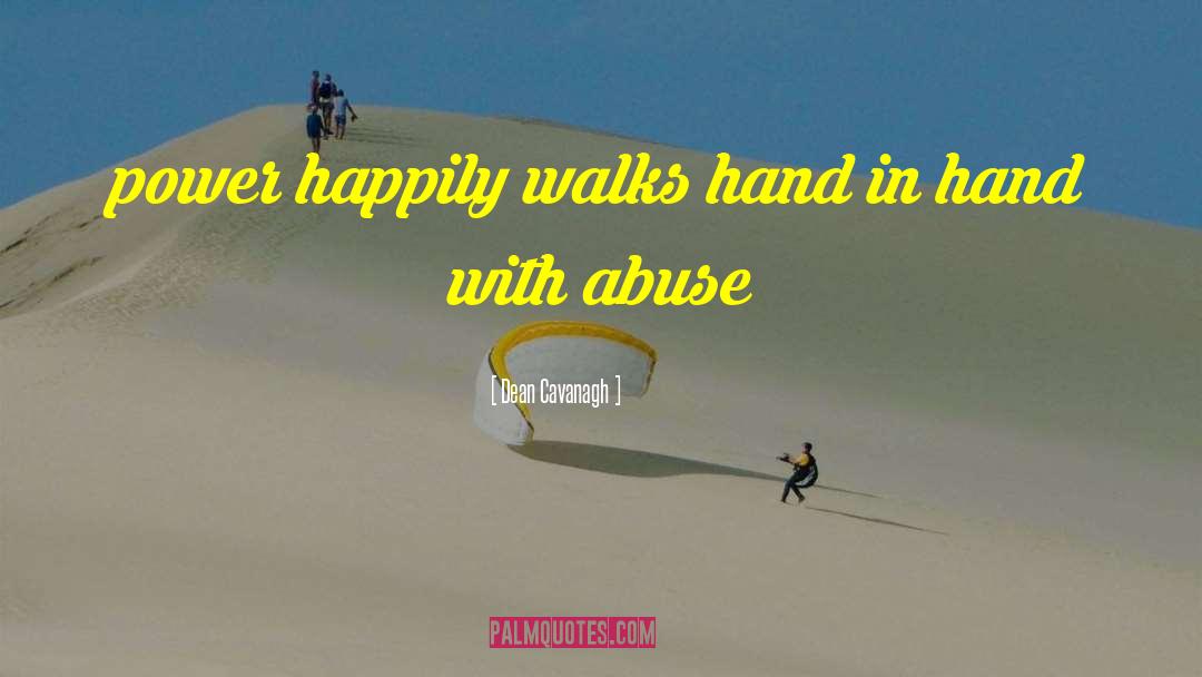 Dean Cavanagh Quotes: power happily walks hand in