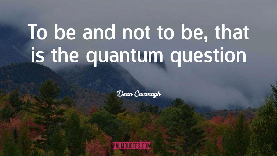 Dean Cavanagh Quotes: To be and not to