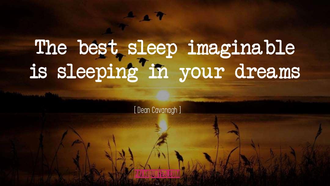 Dean Cavanagh Quotes: The best sleep imaginable is