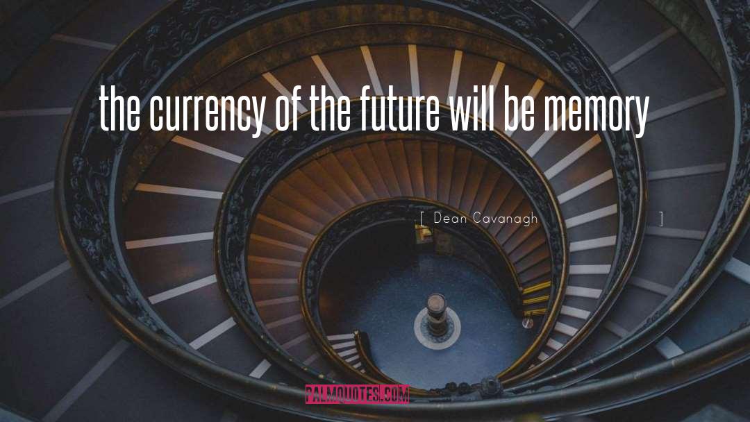 Dean Cavanagh Quotes: the currency of the future