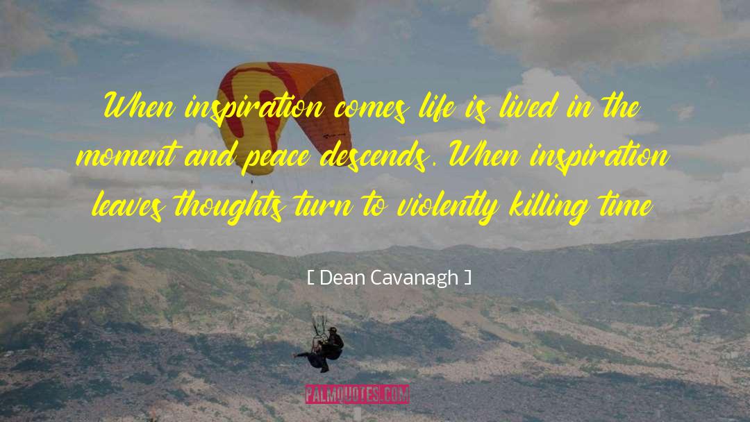 Dean Cavanagh Quotes: When inspiration comes life is