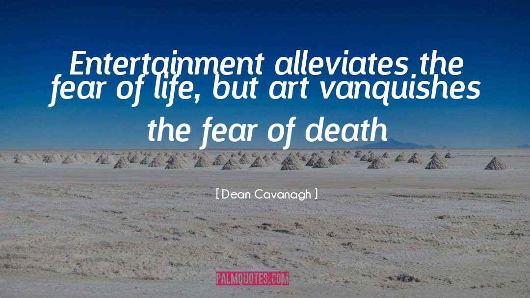 Dean Cavanagh Quotes: Entertainment alleviates the fear of