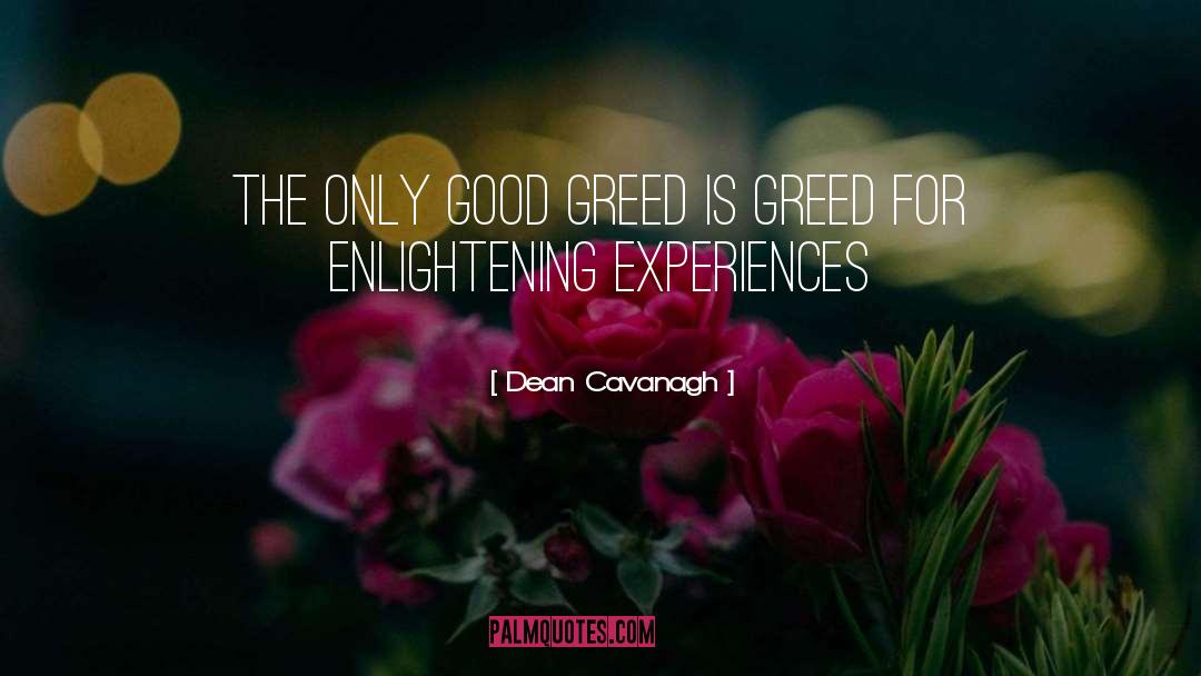 Dean Cavanagh Quotes: The Only Good Greed Is