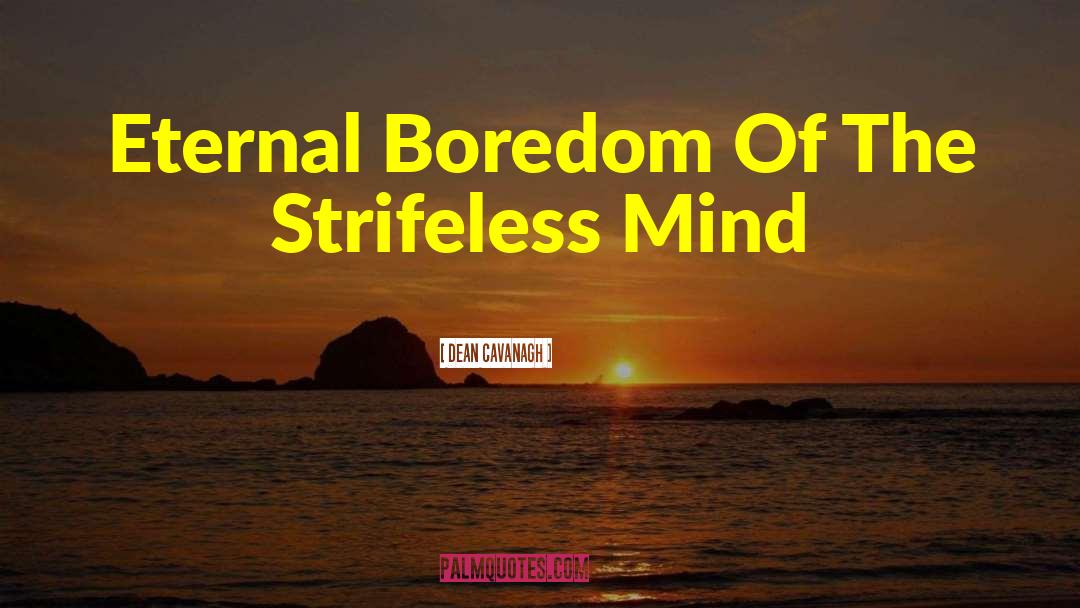 Dean Cavanagh Quotes: Eternal Boredom Of The Strifeless