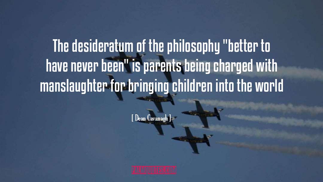 Dean Cavanagh Quotes: The desideratum of the philosophy