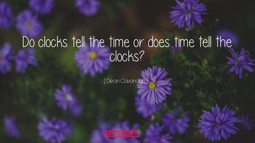 Dean Cavanagh Quotes: Do clocks tell the time