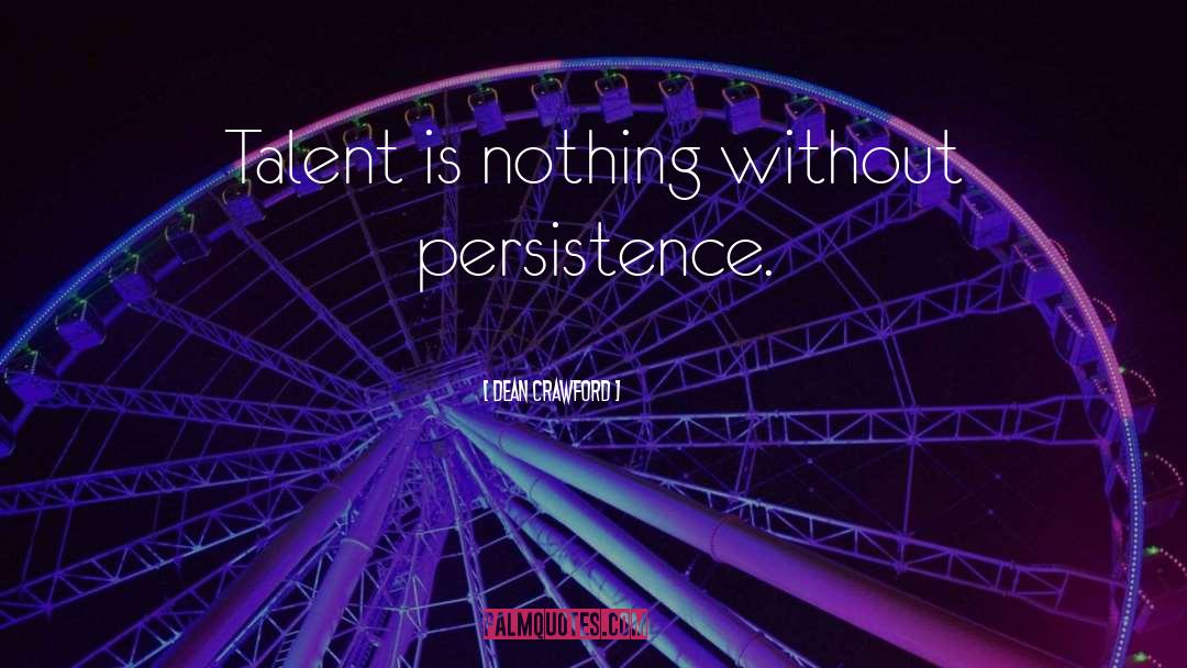 Dean Crawford Quotes: Talent is nothing without persistence.