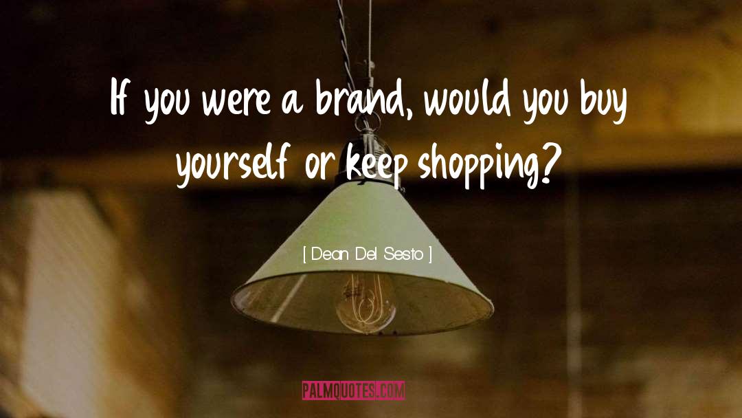 Dean Del Sesto Quotes: If you were a brand,
