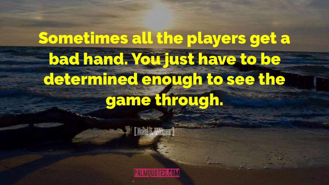 Dean F. Wilson Quotes: Sometimes all the players get