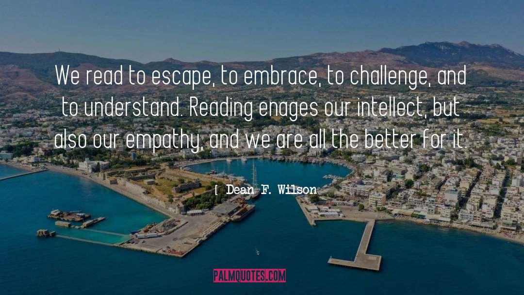 Dean F. Wilson Quotes: We read to escape, to