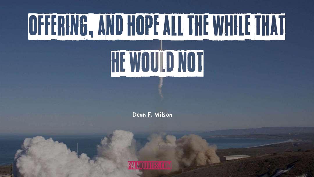 Dean F. Wilson Quotes: offering, and hope all the