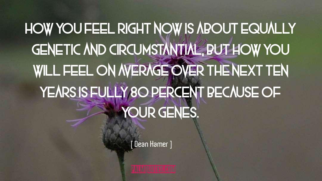 Dean Hamer Quotes: How you feel right now