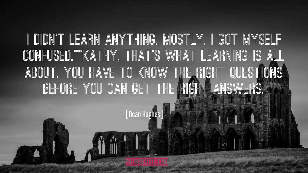 Dean Hughes Quotes: I didn't learn anything. Mostly,