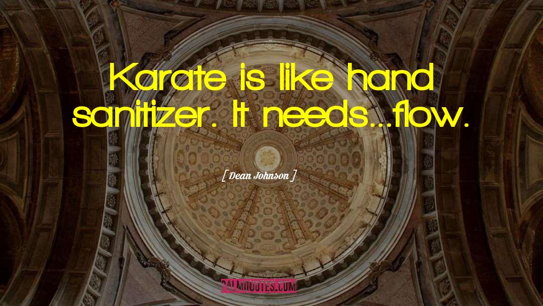 Dean Johnson Quotes: Karate is like hand sanitizer.