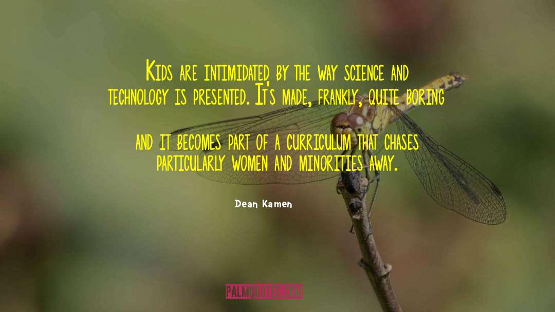 Dean Kamen Quotes: Kids are intimidated by the