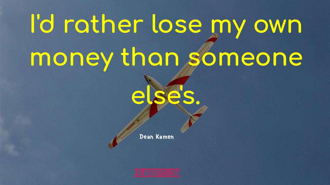 Dean Kamen Quotes: I'd rather lose my own