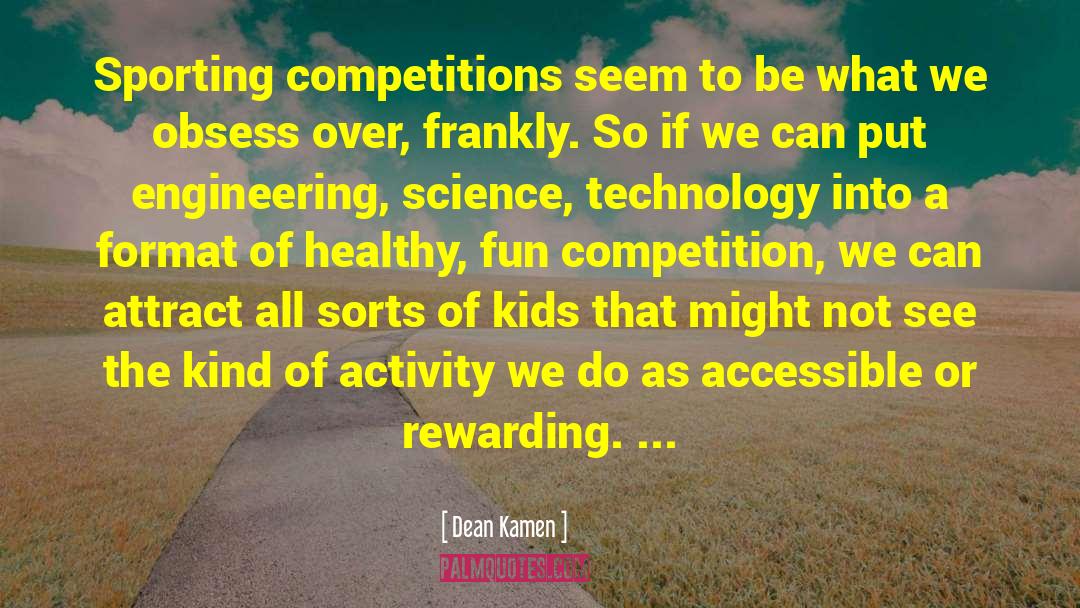 Dean Kamen Quotes: Sporting competitions seem to be