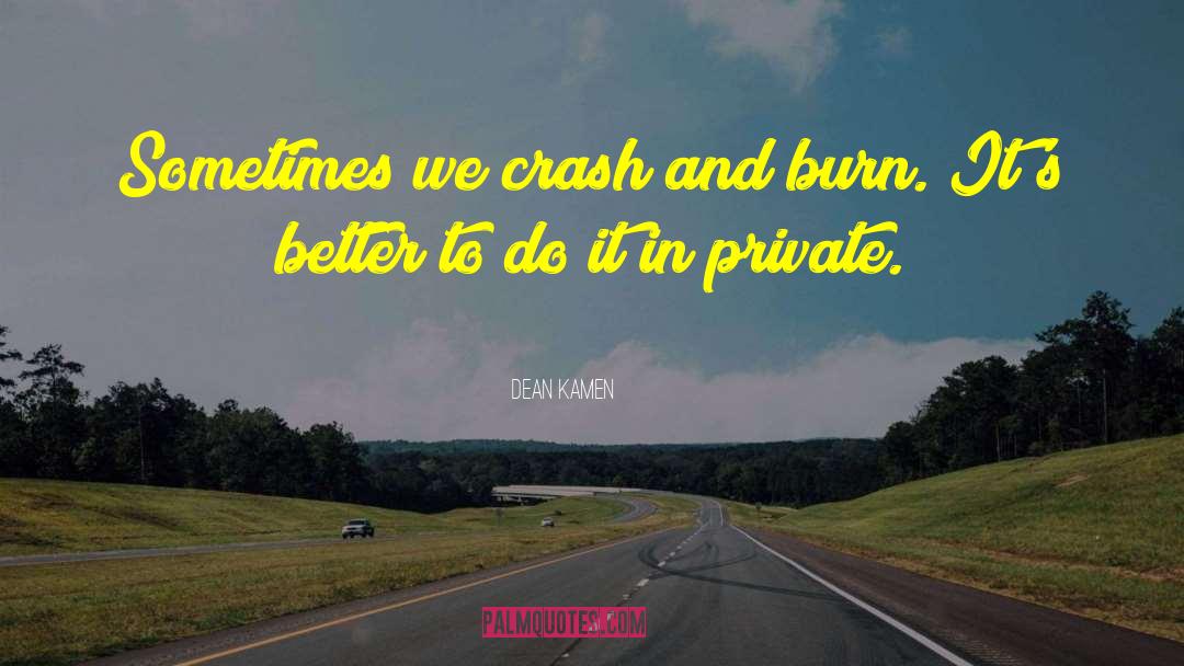 Dean Kamen Quotes: Sometimes we crash and burn.