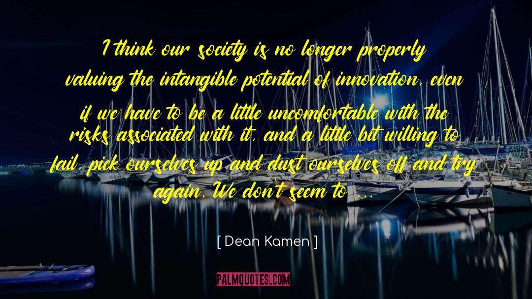 Dean Kamen Quotes: I think our society is