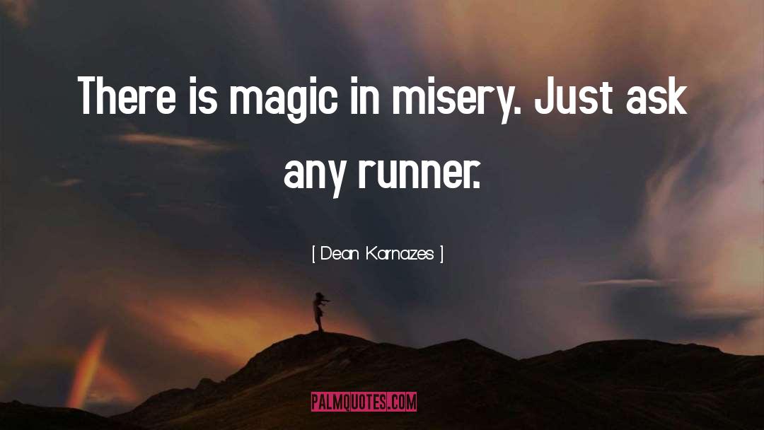 Dean Karnazes Quotes: There is magic in misery.
