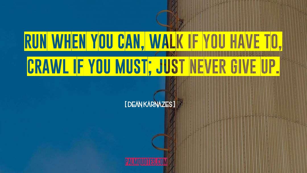 Dean Karnazes Quotes: Run when you can, walk