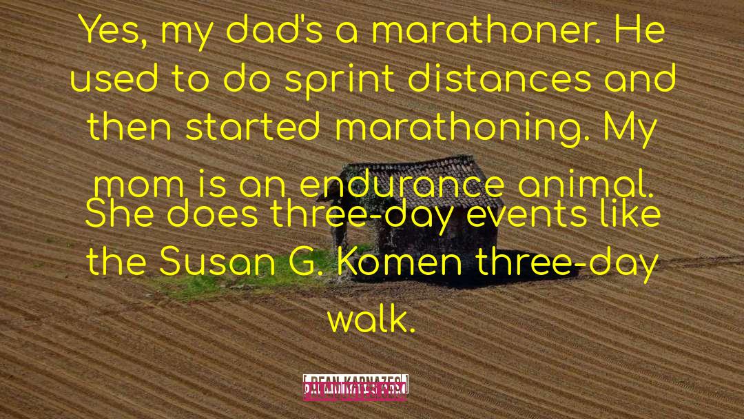 Dean Karnazes Quotes: Yes, my dad's a marathoner.