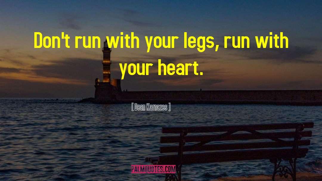 Dean Karnazes Quotes: Don't run with your legs,
