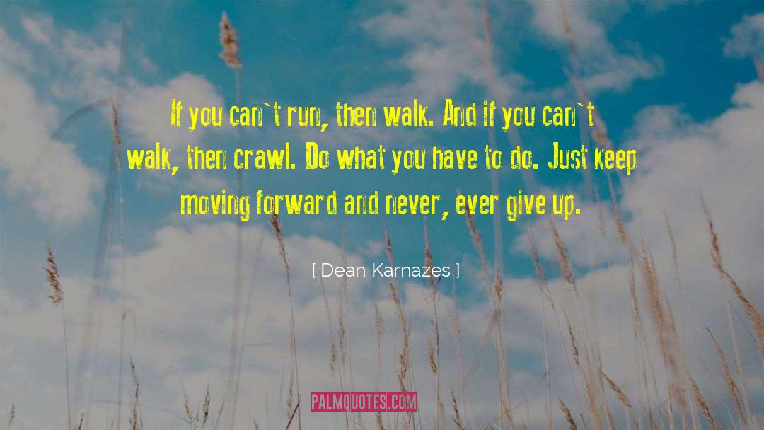 Dean Karnazes Quotes: If you can't run, then