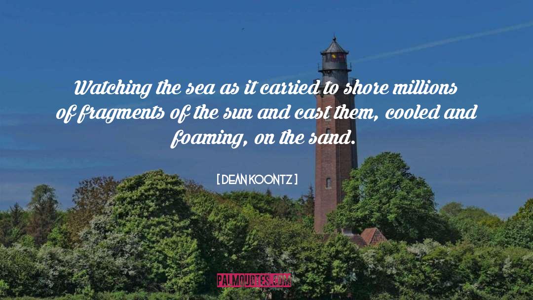 Dean Koontz Quotes: Watching the sea as it
