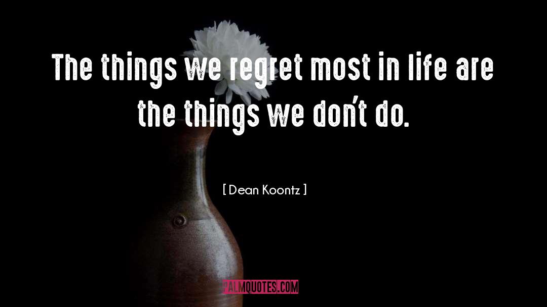 Dean Koontz Quotes: The things we regret most
